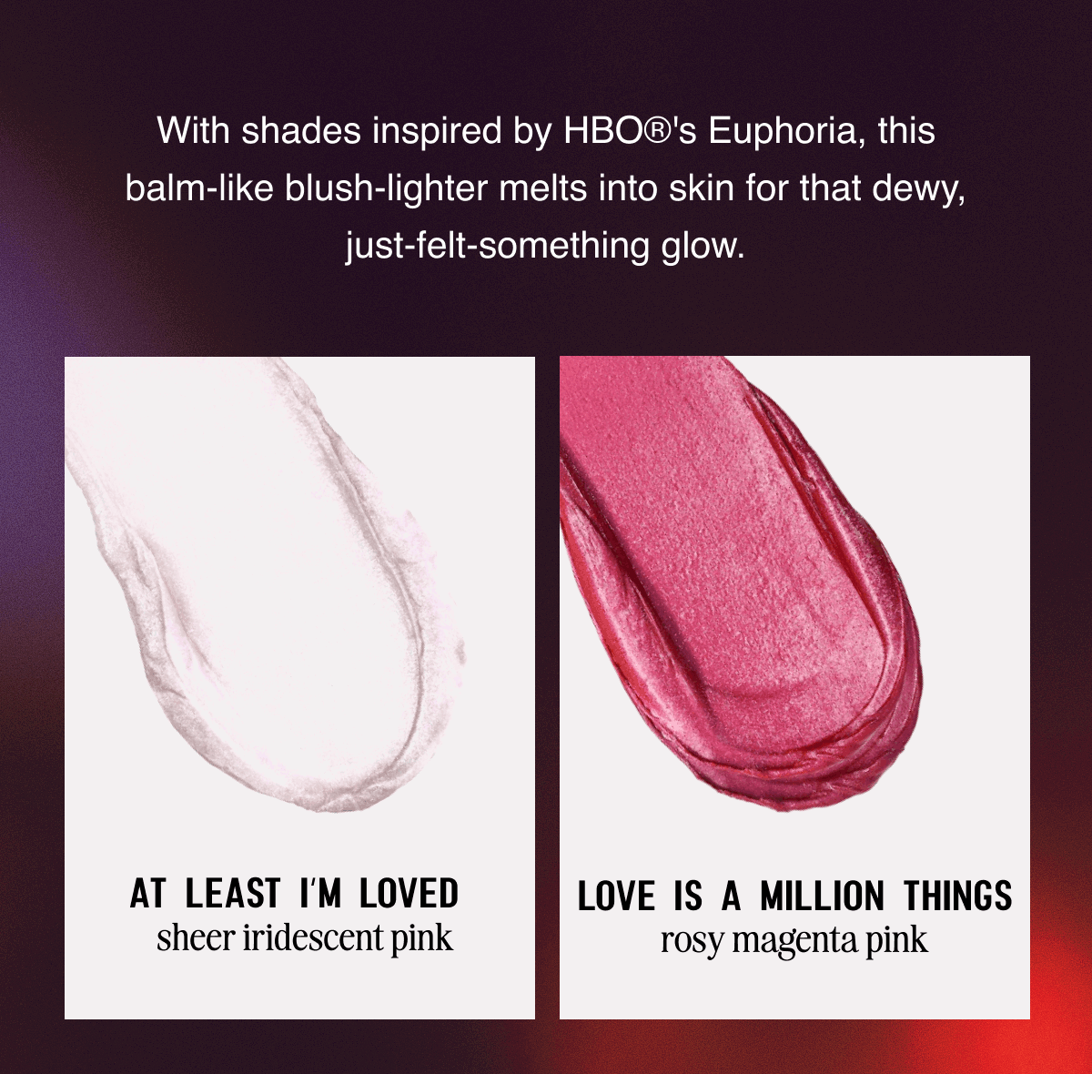 With shades inspired by HBO’s Euphoria, this balm-like blush-lighter melts into skin for that dewy, just-felt-something glow.