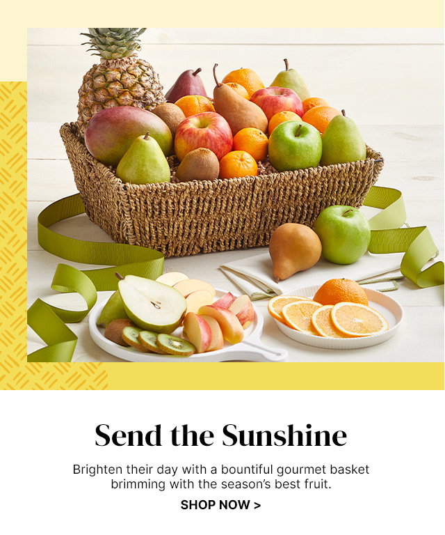 Send the Sunshine - Brighten their day with a bountiful gourmet basket brimming with the season’s best fruit.  