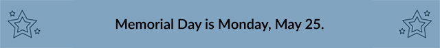 Memorial Day is Monday, May 25.