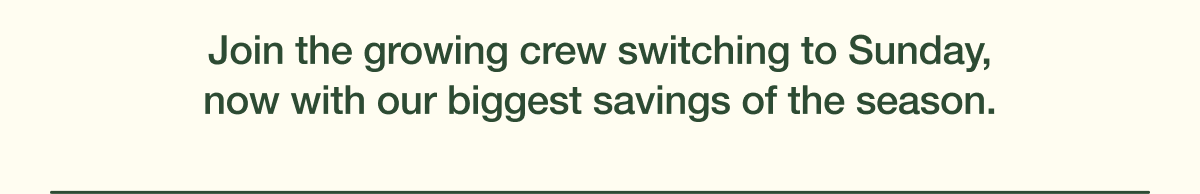 Join the growing crew switching to Sunday...