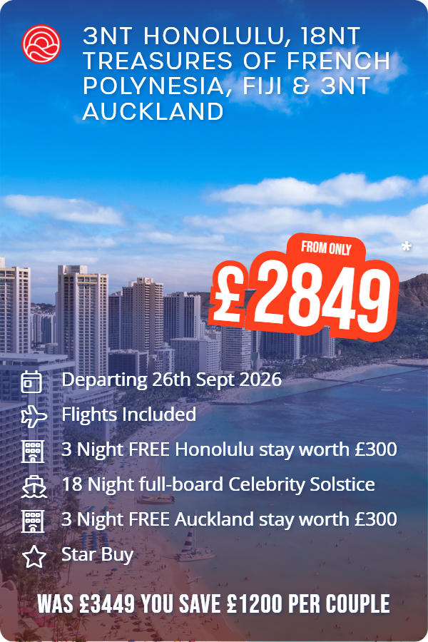 3nts Honolulu & 18nts Treasures Of French Polynesia, Fiji & 3nts Auckland – Smart Holiday promotional image. From £2,949 Includes: Departing 26th Sept 2026, Flights Included, 3 Night FREE Honolulu stay worth £300, 18 Night full-board Celebrity Solstice, 3 Night FREE Auckland stay worth £300, Star Buy. WAS £3449 YOU SAVE £1000 PER COUPLE