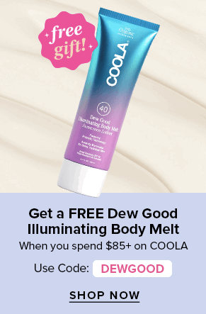 Spend $85 on COOLA products and receive a FREE COOLA Dew Good SPF40 Illuminating Body Melt! Coupon Code: DEWGOOD 