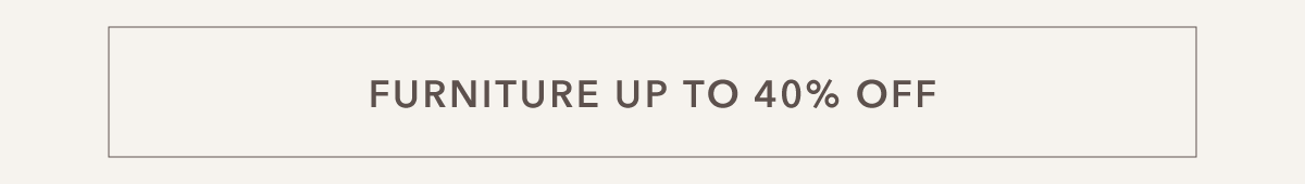 Furniture Up To 40% Off