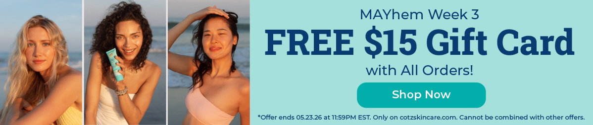 MAYhem Week 3: FREE $15 Gift Card with All Orders! SHOP NOW BUTTON > *Offer ends 05.23.26 at 11:59PM EST. Only on cotzskincare.com. Cannot be combined with other offers.