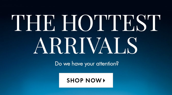 The Hottest Arrivals