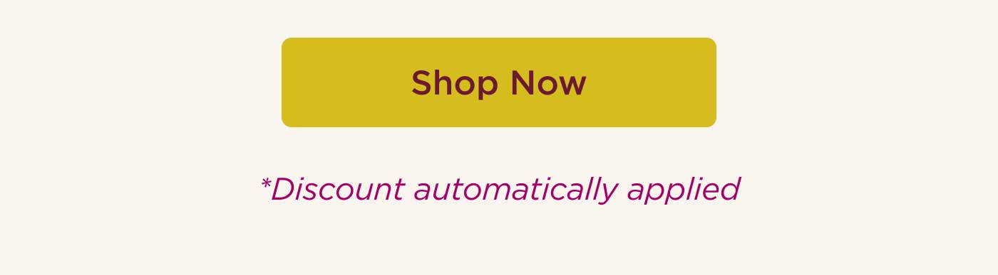 SHOP NOW   *Discount automatically applied