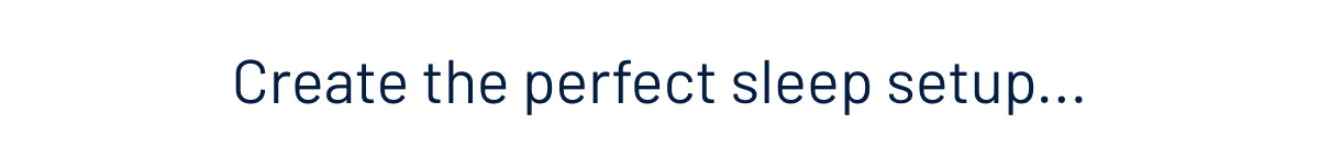 Create the perfect sleep setup