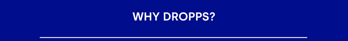 WHY DROPPS?