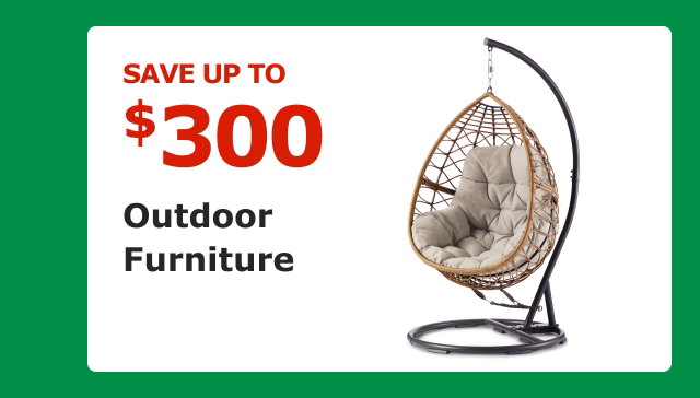 Outdoor Furniture. SAVE UP TO $300