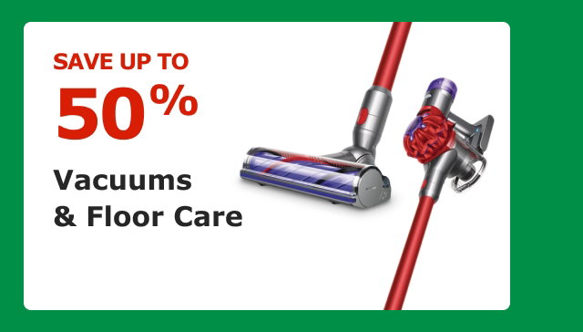 Vacuums & Floor Care. SAVE UP TO 50%