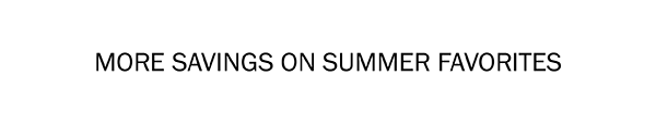 MORE SAVINGS ON SUMMER FAVORITES