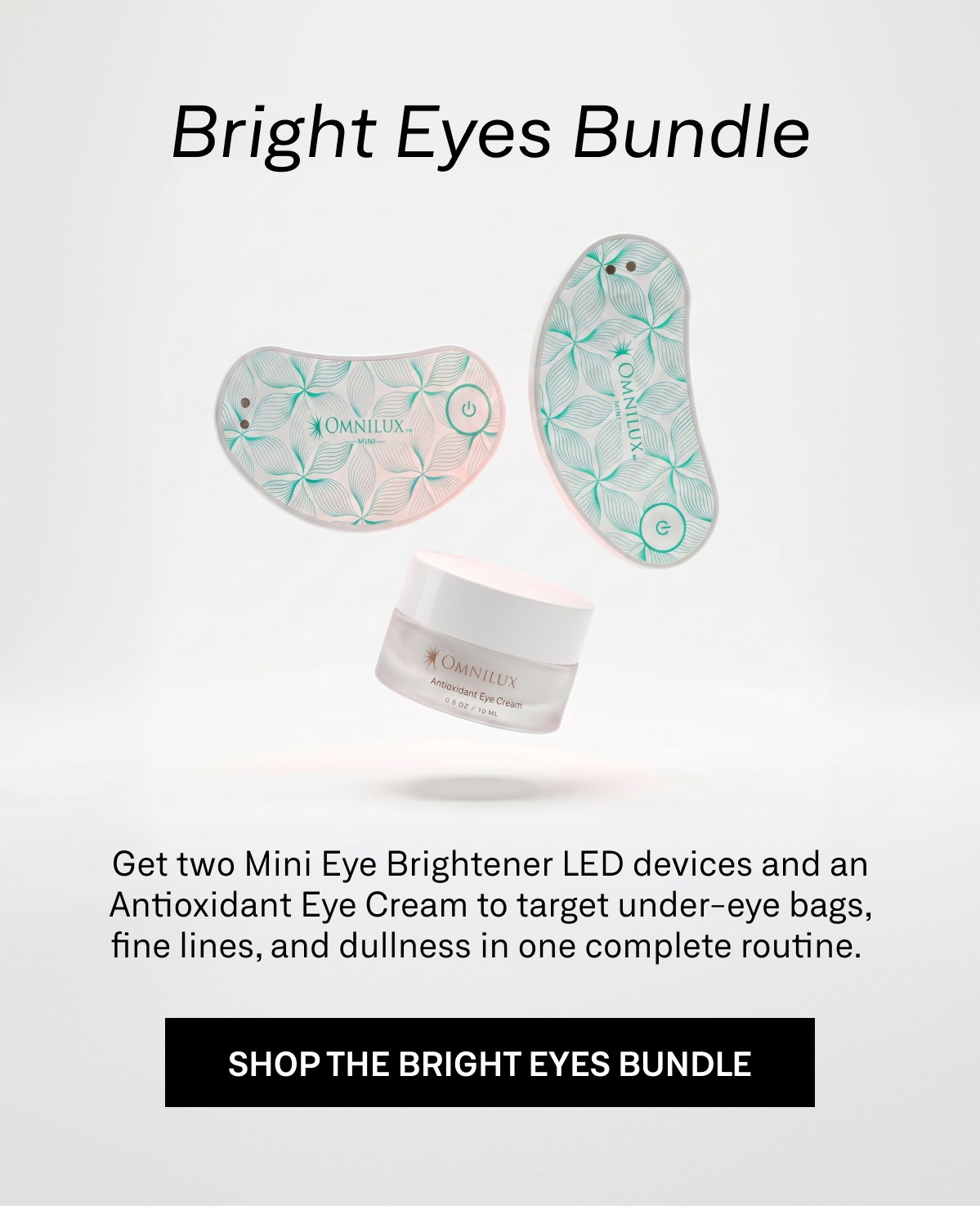 Omnilux Bright Eyes Bundle features two Mini Eye Brightener LED devices and Antioxidant Eye Cream, formulated to complement and amplify your LED eye treatment.