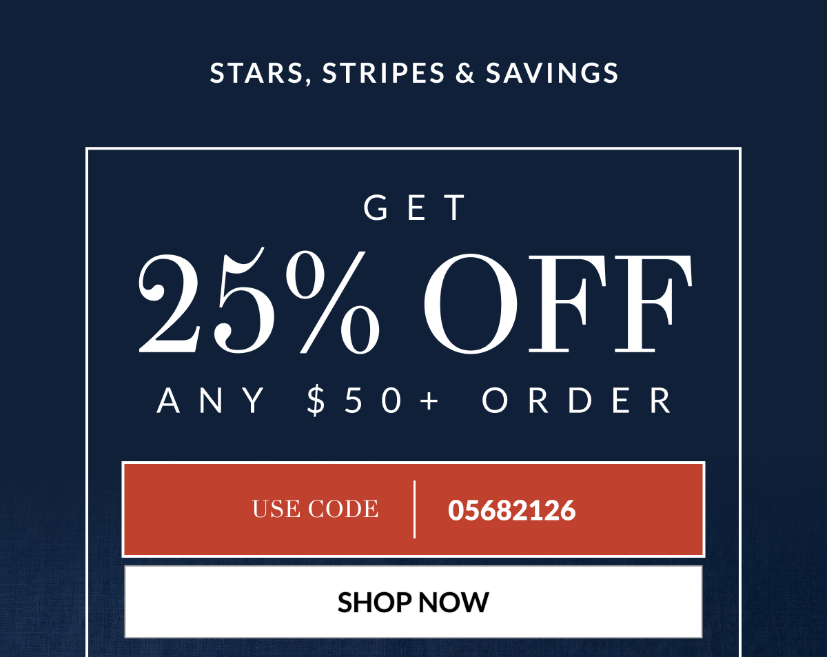 Stars, Stripes & Savings Get 25% Off Any $50+ Order Use Code: 05682126