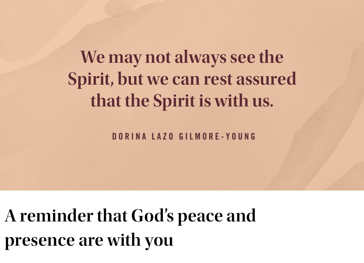 We may not always see the Spirit, but we can rest assured that the Spirit is with us.
A reminder that God’s peace and presence are with you
Read More