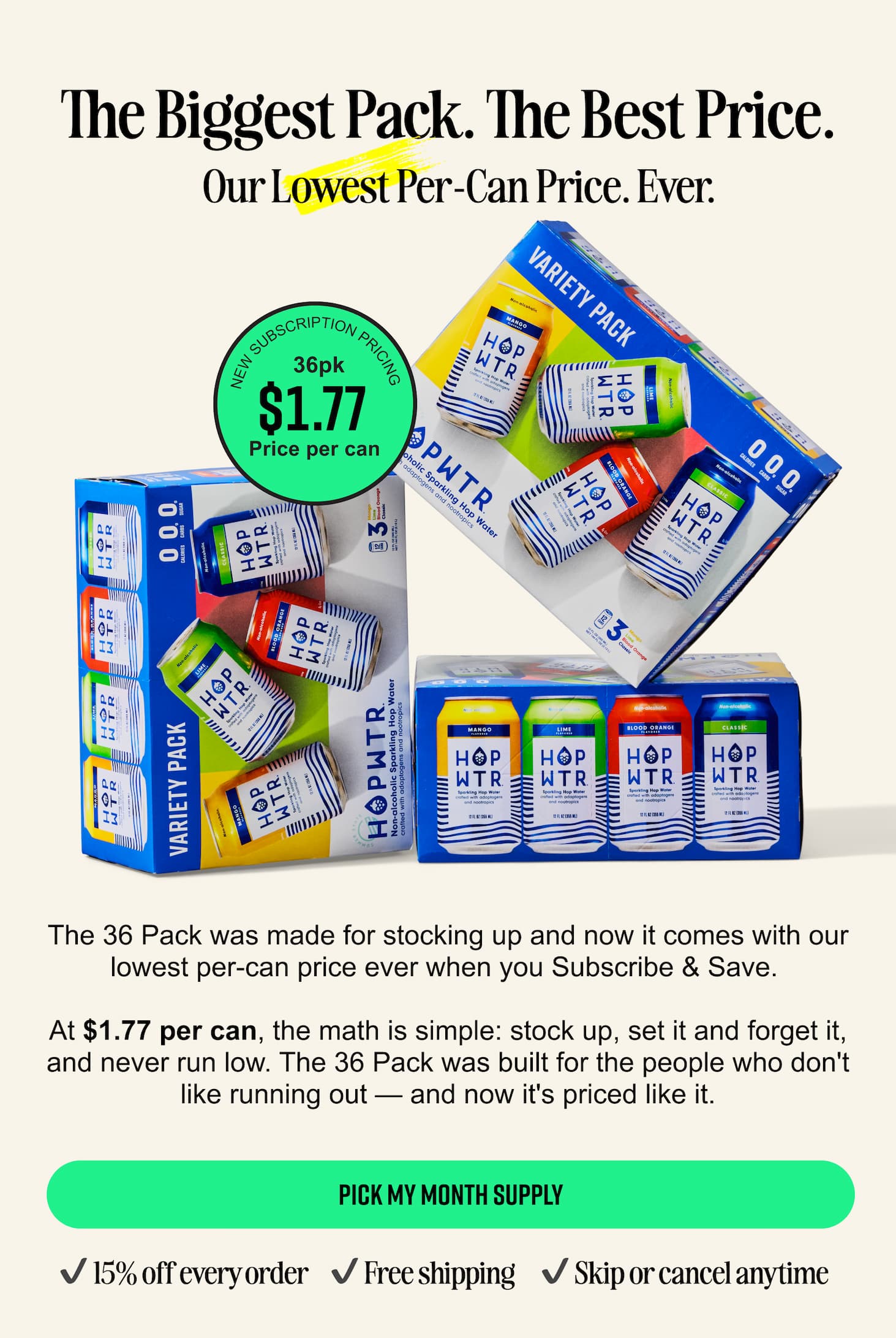 The biggest pack. The best price. Our lowest per-can price. Ever. Pick your month supply now!