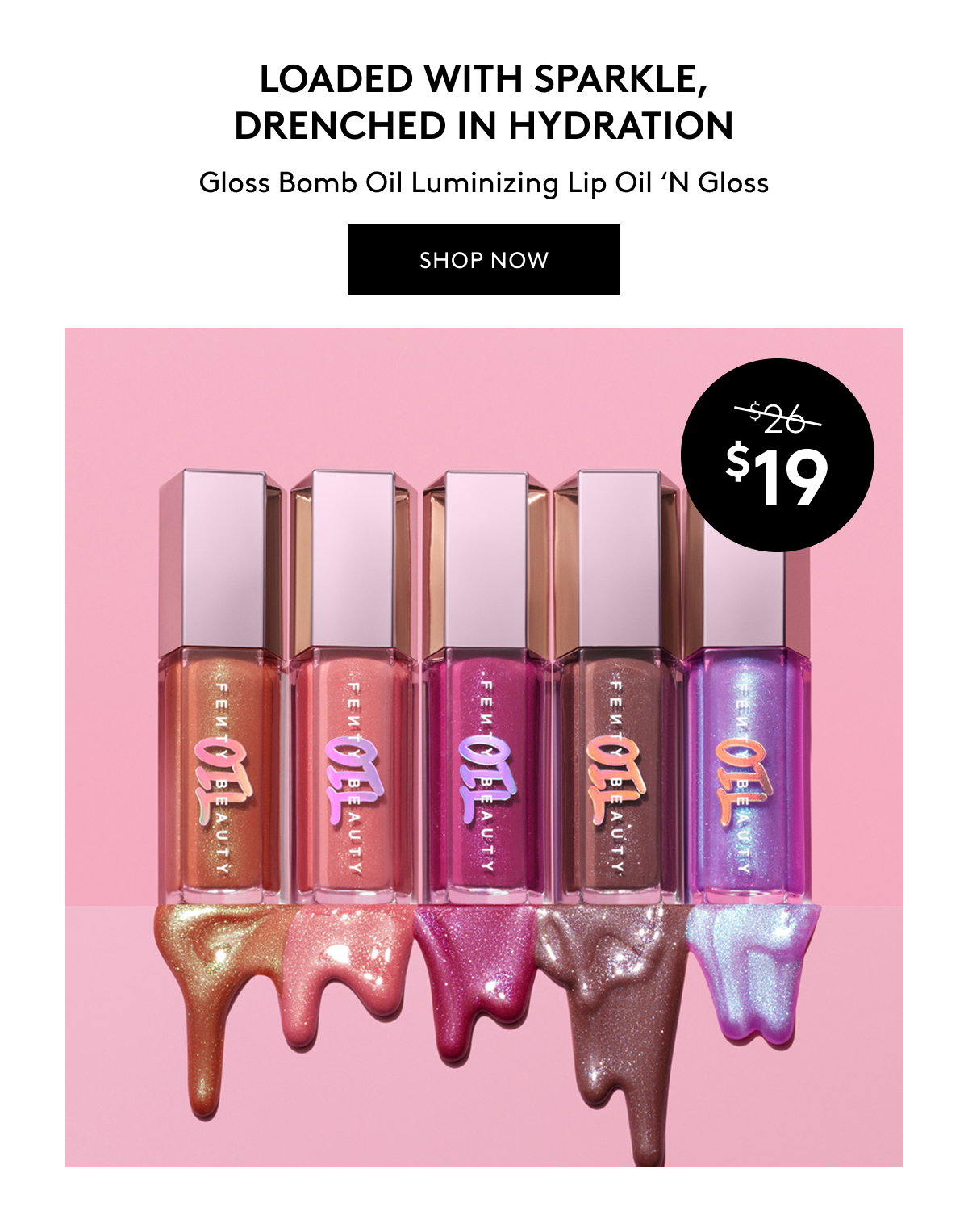 LOADED WITH SPARKLE, DRENCHED IN HYDRATION Gloss Bomb Oil Luminizing Lip Oil 'N Gloss SHOP NOW WAS $26, $19