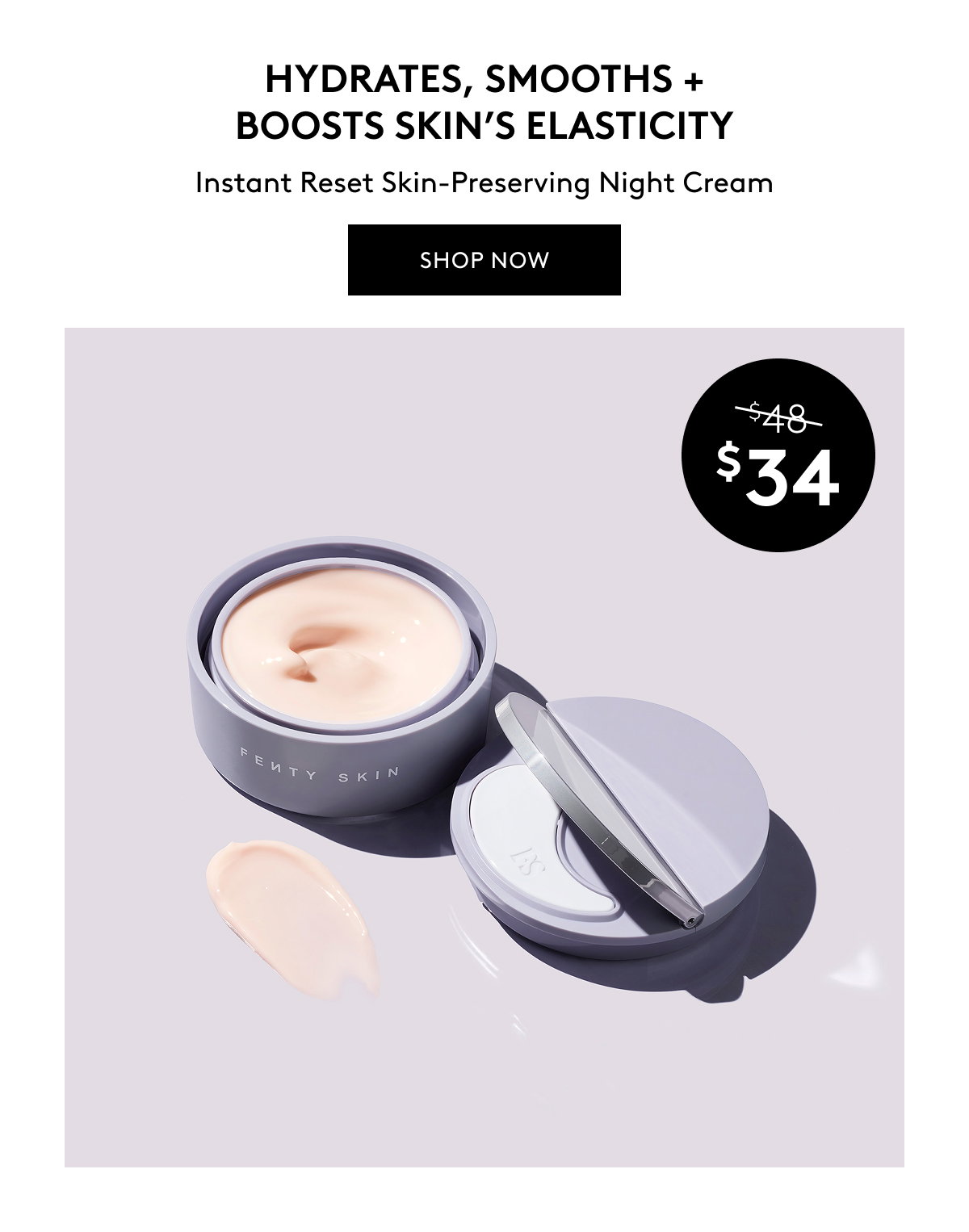 HYDRATES, SMOOTHS + BOOSTS SKIN'S ELASTICITY Instant Reset Skin-Preserving Night Cream SHOP NOW Was $48, is now $34