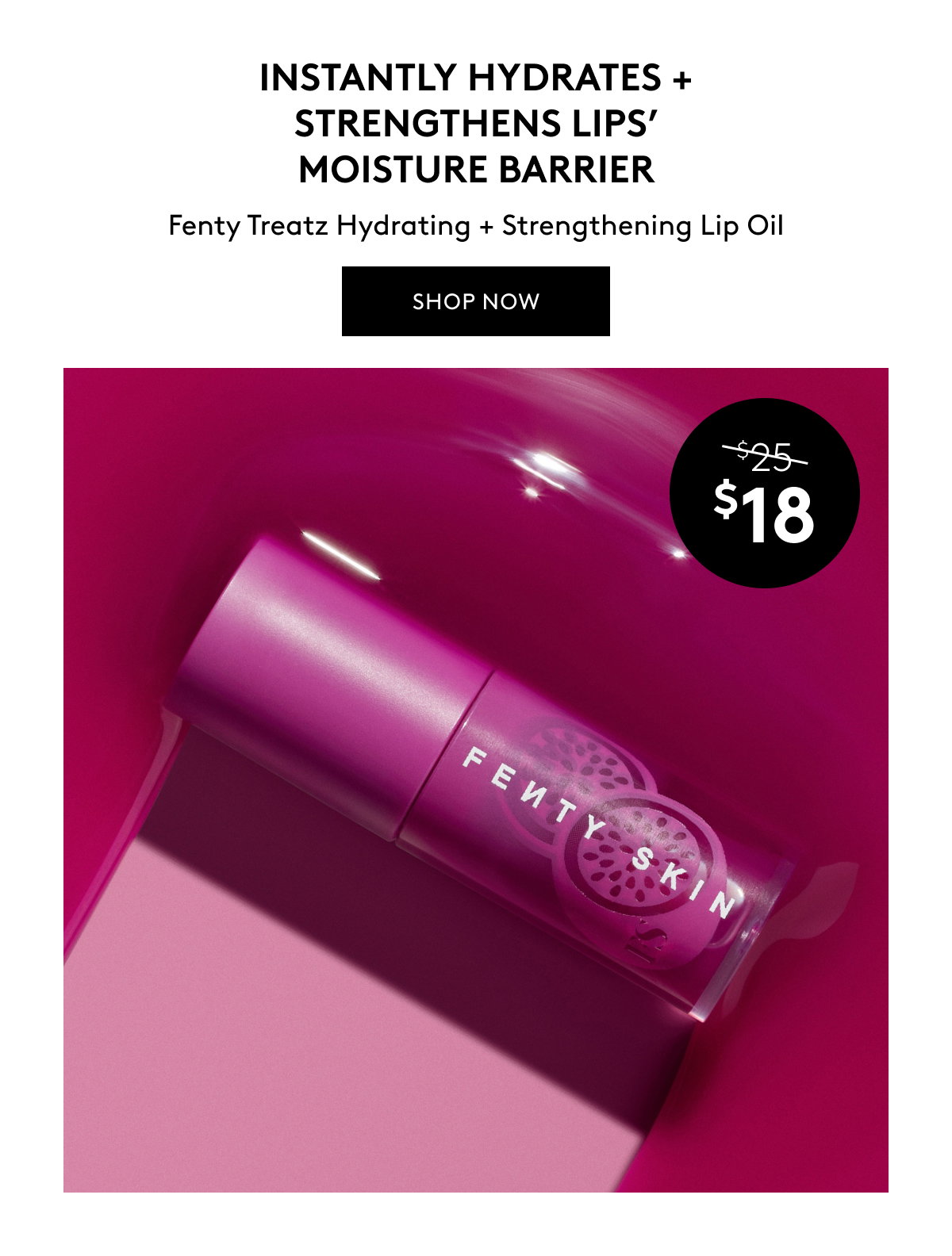INSTANTLY HYDRATES + STRENGTHENS LIPS' MOISTURE BARRIER Fenty Treatz Hydrating + Strengthening Lip Oil SHOP NOW was $25, is now $18
