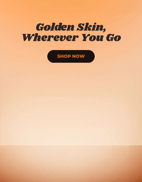 Golden skin wherever you go