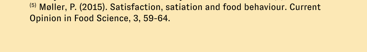 (5) Møller, P. (2015). Satisfaction, satiation and food behaviour. Current Opinion in Food Science, 3, 59–64.