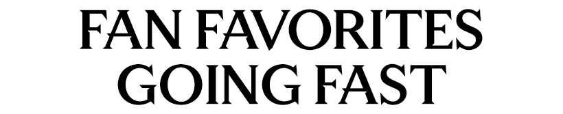 Fan favorites, going fast