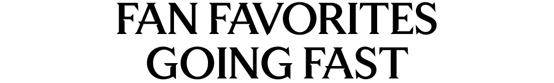 Fan favorites, going fast