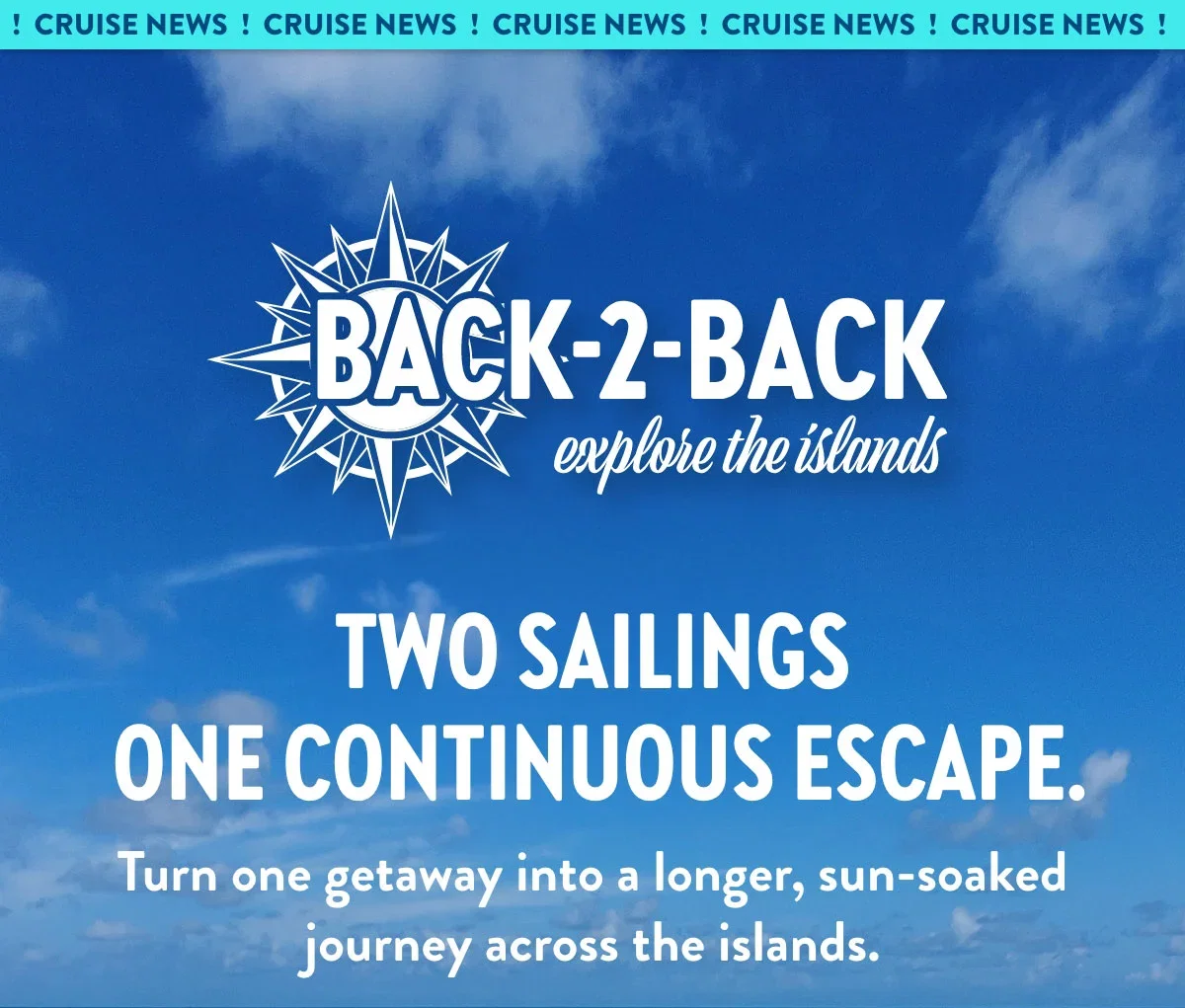 Back-2-Back - Two sailings, one continuous escape.