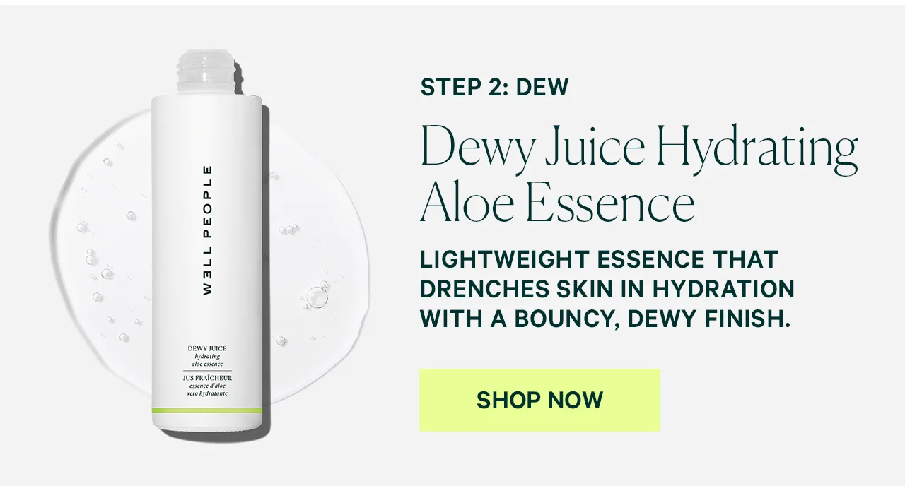 STEP 2: DEW Dewy Juice Hydrating Aloe Essence  Lightweight essence that drenches skin in hydration with a bouncy, dewy finish.  SHOP NOW