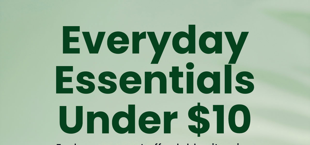 Everyday Essentials Under $10: Explore our most affordable vitamins, minerals, probiotics, and popular herbal extracts to meet your specific needs. Shop Now.