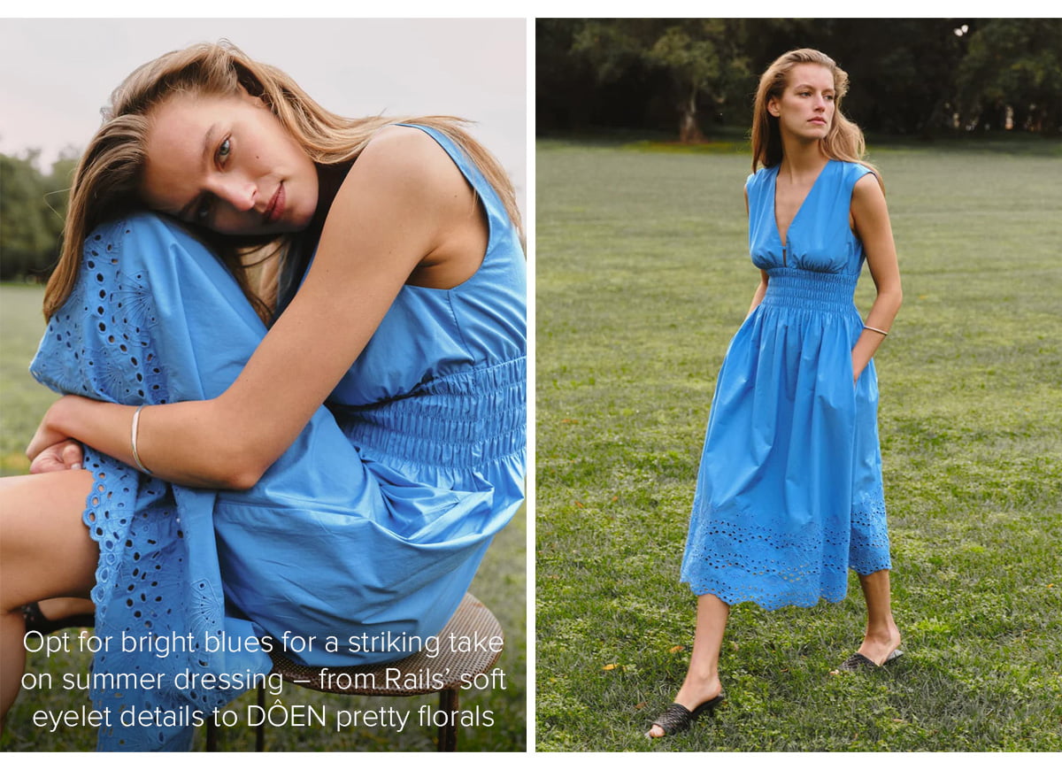 Opt for bright blues for a striking take on summer dressing – from Rails’ soft eyelet details to DÔEN pretty florals