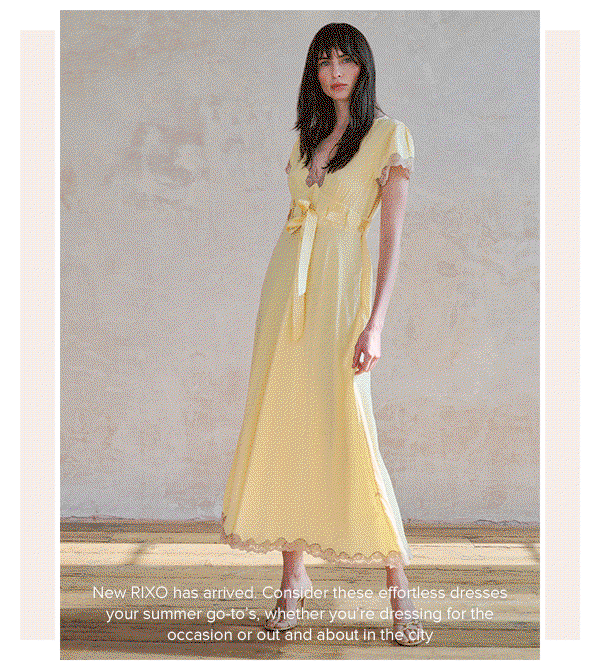 New RIXO has arrived. Consider these effortless dresses your summer go-to’s, whether you’re dressing for the occasion or out and about in the city