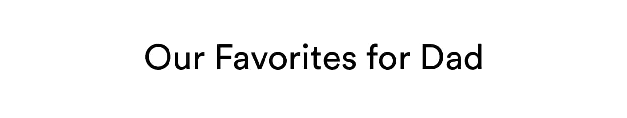 Our favorites for dad