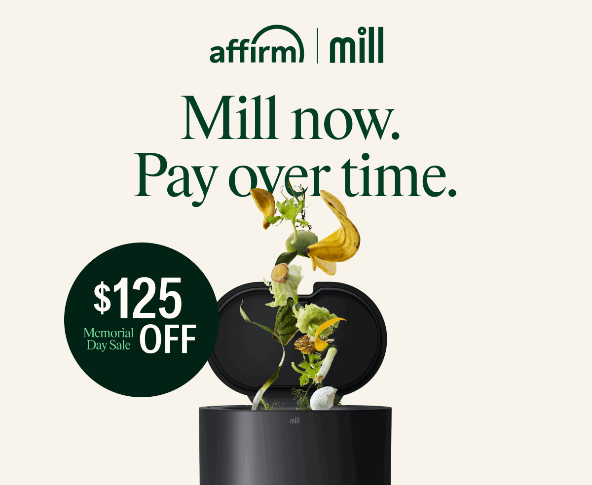 Mill now, pay over time. Save $125 off Mill during our Memorial Day Sale, Limited Time Only