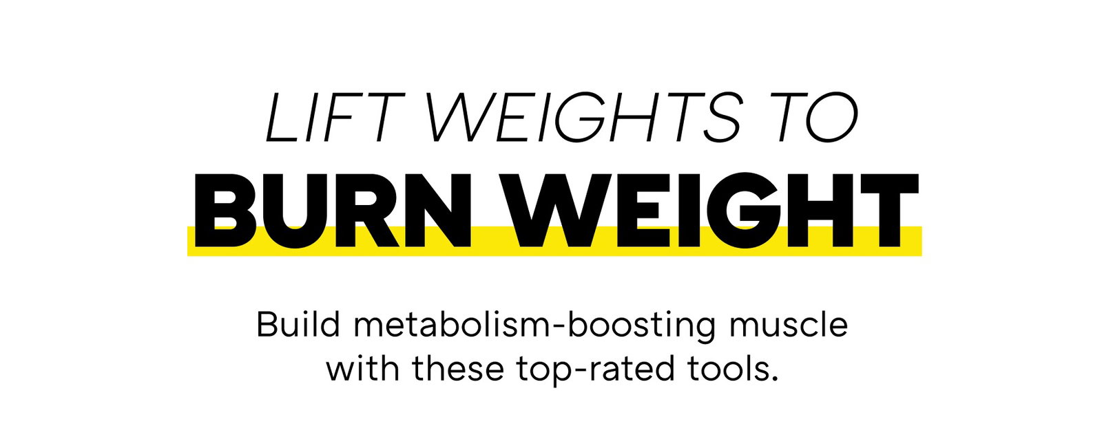 BURN WEIGHT LIFT WEIGHTS TO