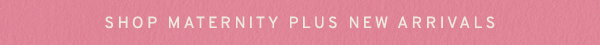 Shop Maternity Plus New Arrivals