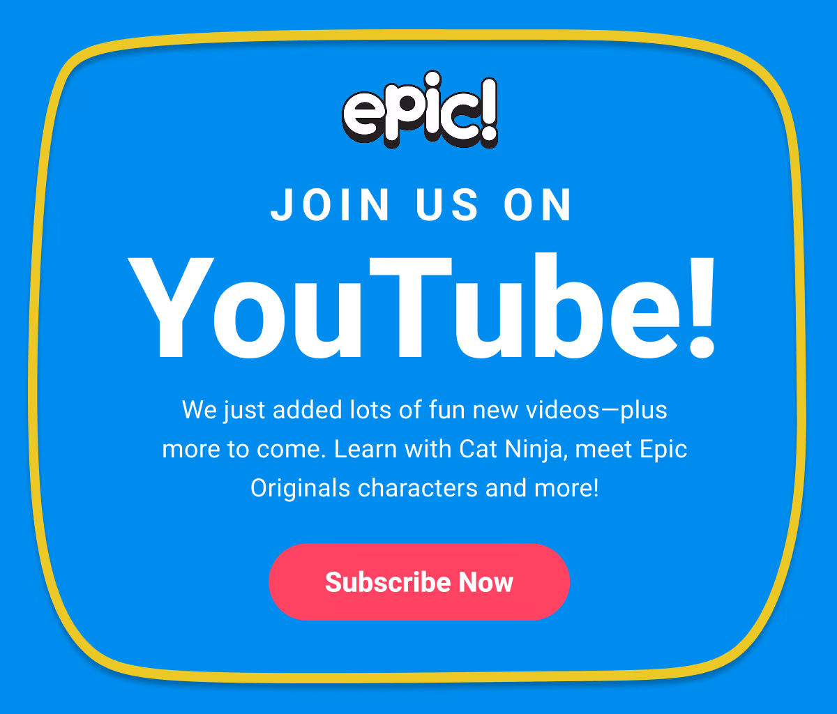 Join us on YouTube! We just added lots of fun new videos—plus more to come. Learn with Cat Ninja, meet Epic Originals characters and more! Subscribe Now