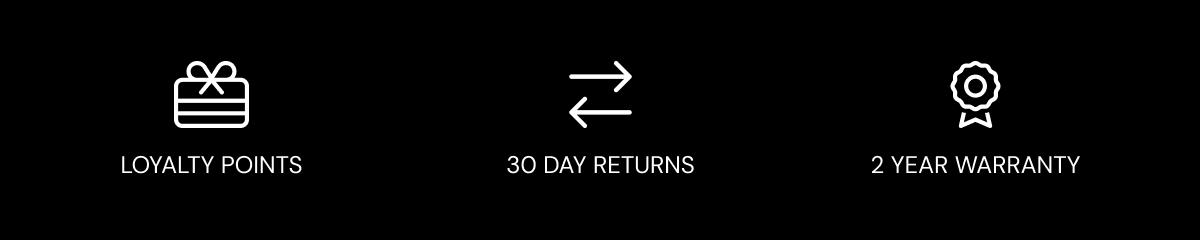 LOYALTY POINTS - 30 DAY RETURNS - 2 YEAR WARRANTY
