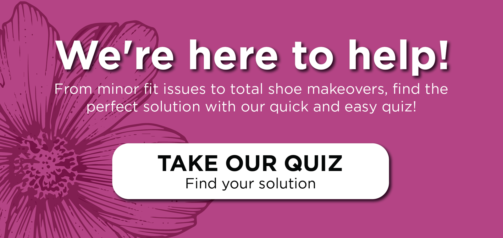 We're here to help! Take our product quiz!