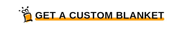 GET A CUSTOM BLANKET
