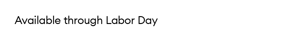 Available through Labor Day