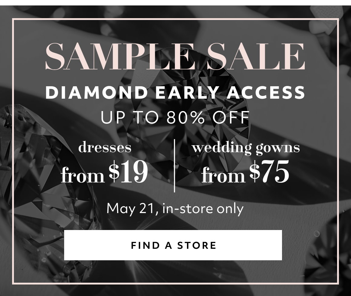 sample sale diamond early access up to 80% off dresses from $19 wedding gowns from $75 find a store
