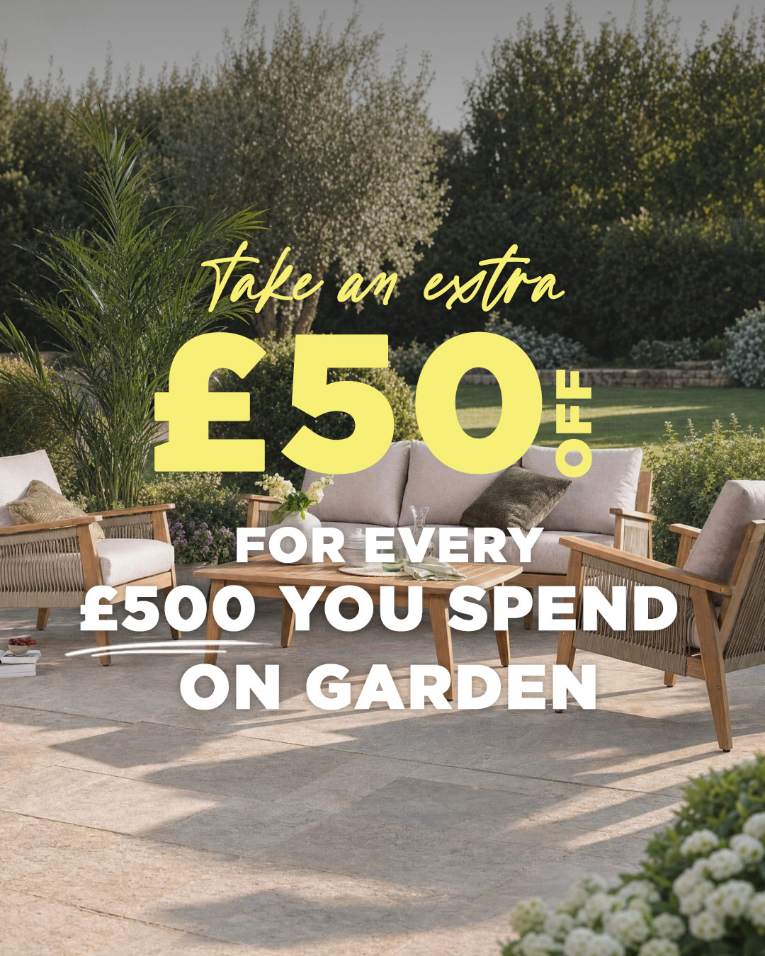 Extra £50 off for every £500 you spend on garden furniture