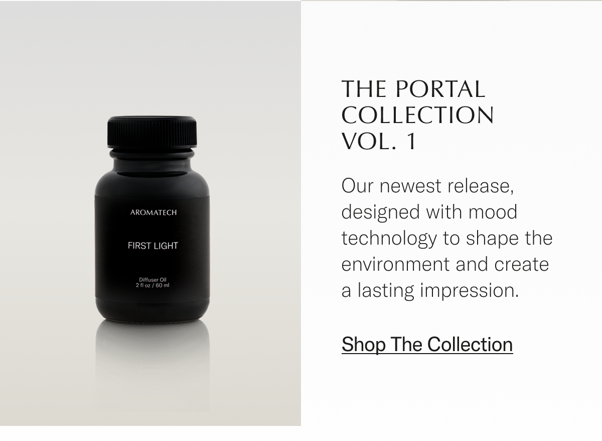 The Portal Collection Vol. 1 Our newest release, designed with mood technology to shape the environment and create a lasting impression