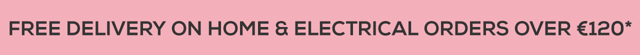 FREE DELIVERY ON HOME & ELECTRICAL OVER €120*