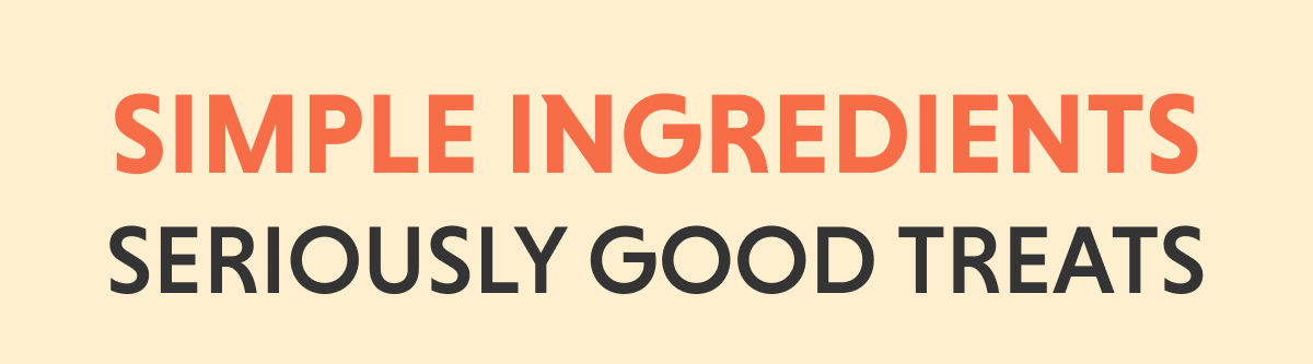 Simple Ingredients. Seriously Good Treats.