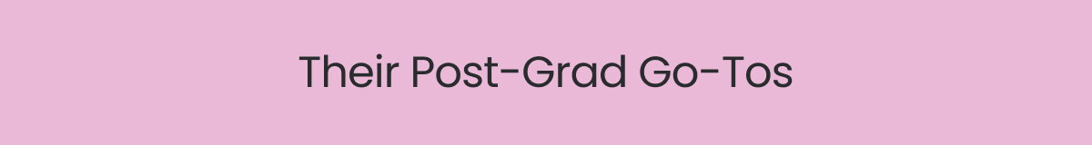 Their Post-Grad Go-To's >