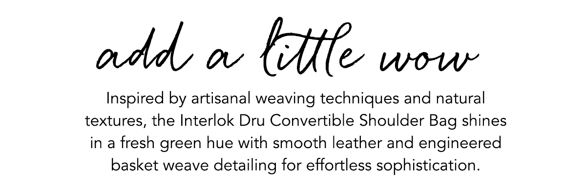 Add A Little Wow - Inspired by artisanal weaving techniques and natural textures, the Interlok Dru Convertible Shoulder Bag shines in a fresh green hue with smooth leather and engineered basket weave detailing for effortless sophistication. - Shop Now