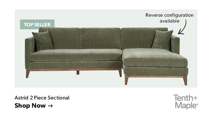 Top Seller. Reverse configuration available. Tenth and Maple. Click to shop the Astrid 2 Piece Sectional