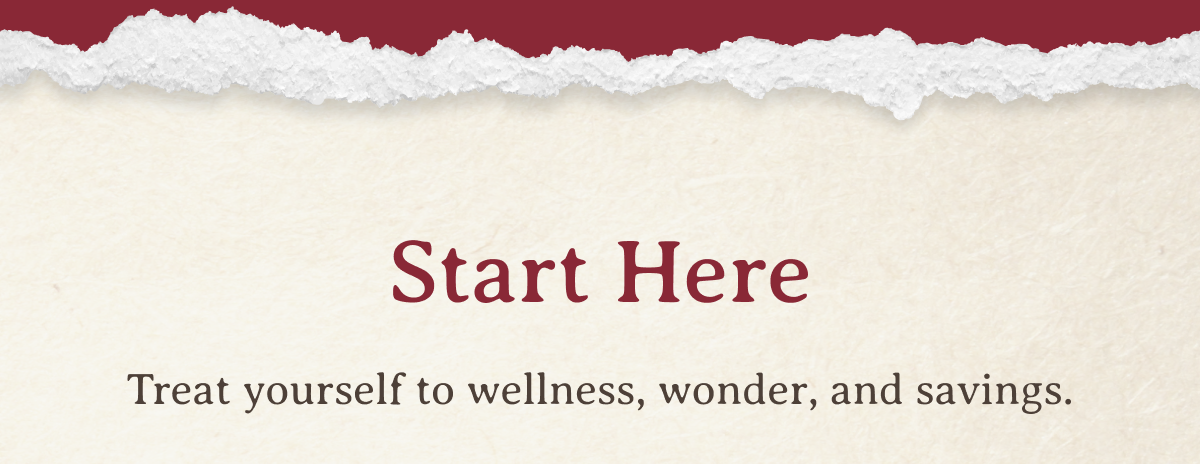 Start Here | Treat yourself to wellness, wonder, and savings.