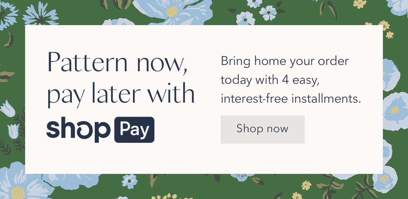 Pattern now, pay later with Shop Pay. Bring home your order today with 4 easy, interest-free installments. Shop now